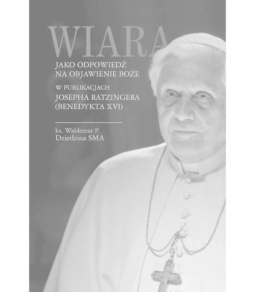 Wiara jako odpowiedź na objawienie Boże w publikacjach Josepha Ratzingera (Benedykta XVI) (B)