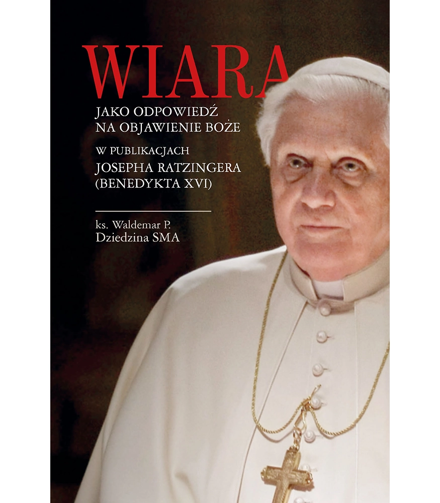 Wiara jako odpowiedź na objawienie Boże w publikacjach Josepha Ratzingera (Benedykta XVI)