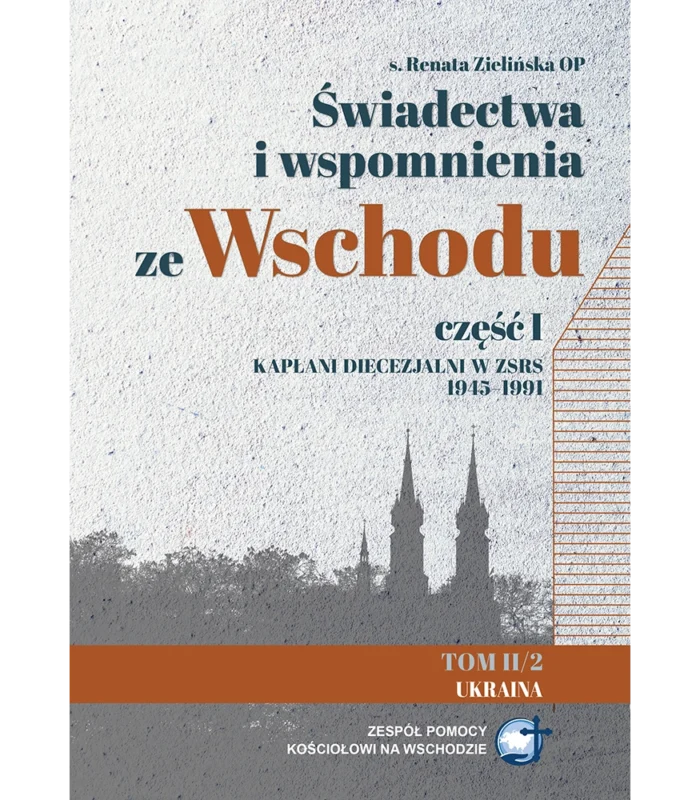 Świadectwa i wspomnienia ze Wschodu część I – Kapłani diecezjalni w ZSRS 1945-1991 Tom II / wolumin 1) i 2) – Ukraina